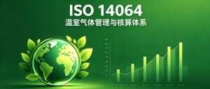 ESG 时代的全球通行证：ISO 14064 助企业打破绿色贸易壁垒